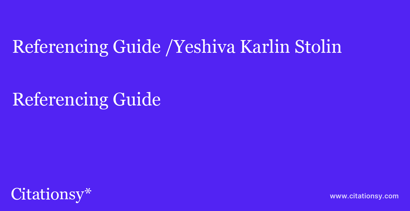 Referencing Guide: /Yeshiva Karlin Stolin